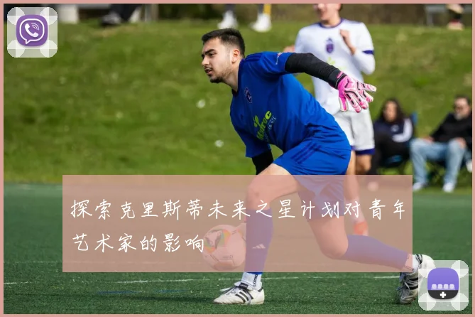 探索克里斯蒂未来之星计划对青年艺术家的影响