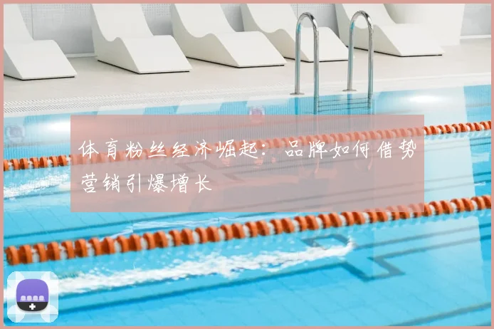 体育粉丝经济崛起：品牌如何借势营销引爆增长
