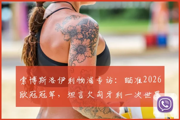 索博斯洛伊利物浦专访：瞄准2026欧冠冠军，坦言欠匈牙利一次世界杯，未来表现如何